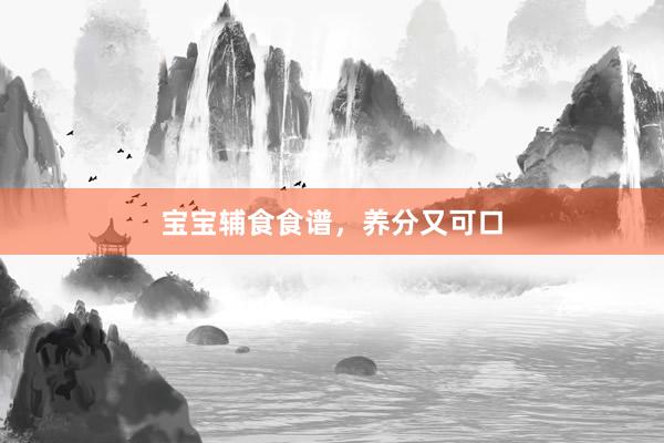 宝宝辅食食谱，养分又可口