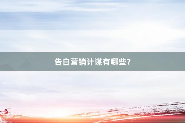 告白营销计谋有哪些？